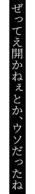ぜってえ開かねぇとか、ウソだったね